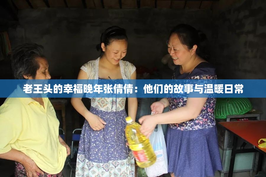 老王头的幸福晚年张倩倩：他们的故事与温暖日常