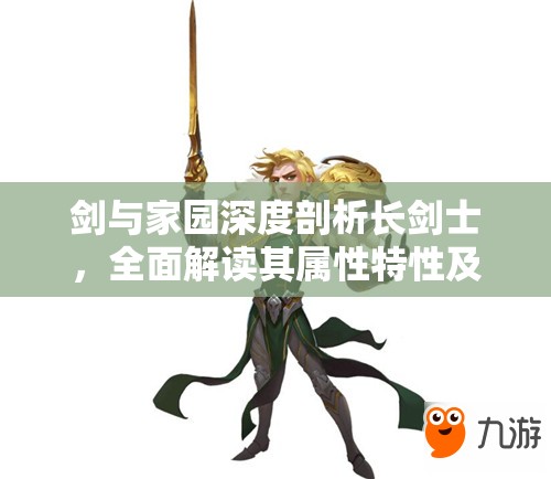剑与家园深度剖析长剑士，全面解读其属性特性及实战战斗图鉴