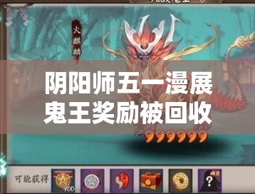 阴阳师五一漫展鬼王奖励被回收问题全解析及应对策略分享