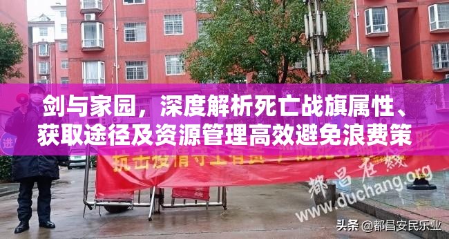 剑与家园，深度解析死亡战旗属性、获取途径及资源管理高效避免浪费策略