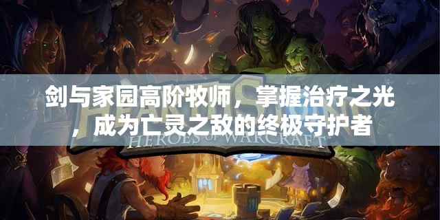 剑与家园高阶牧师，掌握治疗之光，成为亡灵之敌的终极守护者