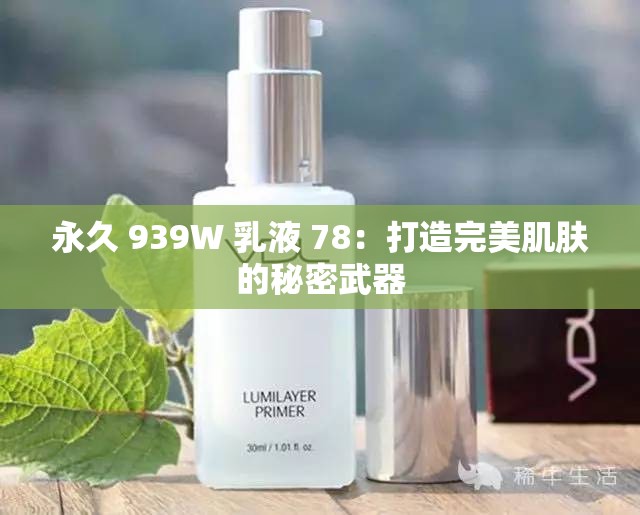 永久 939W 乳液 78：打造完美肌肤的秘密武器