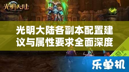 光明大陆各副本配置建议与属性要求全面深度解析攻略
