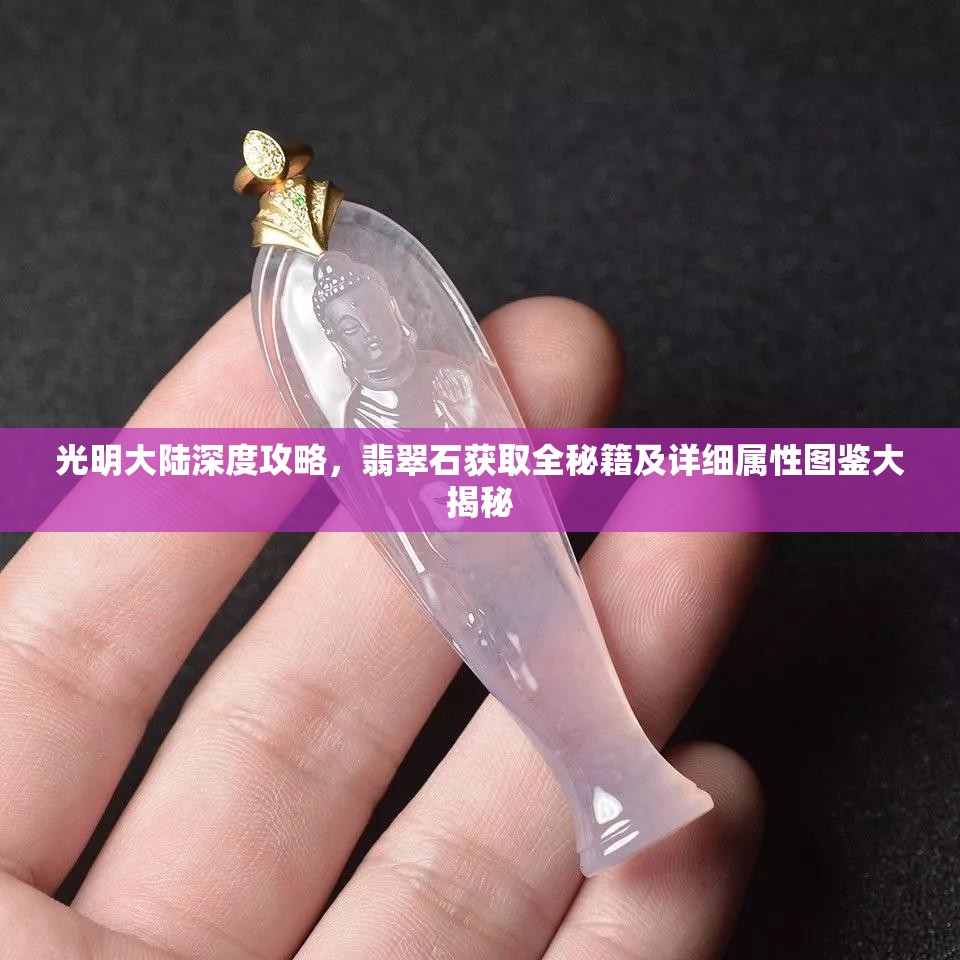 光明大陆深度攻略，翡翠石获取全秘籍及详细属性图鉴大揭秘