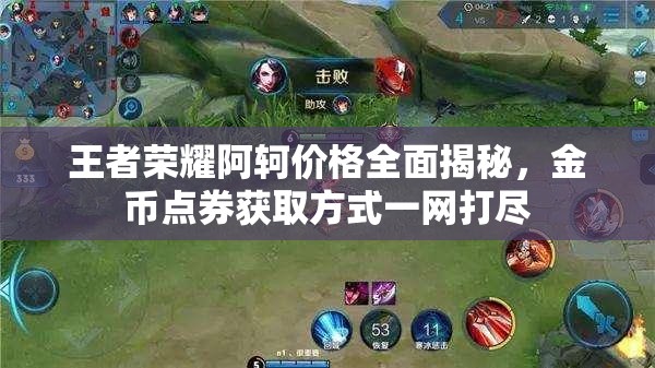 王者荣耀阿轲价格全面揭秘，金币点券获取方式一网打尽