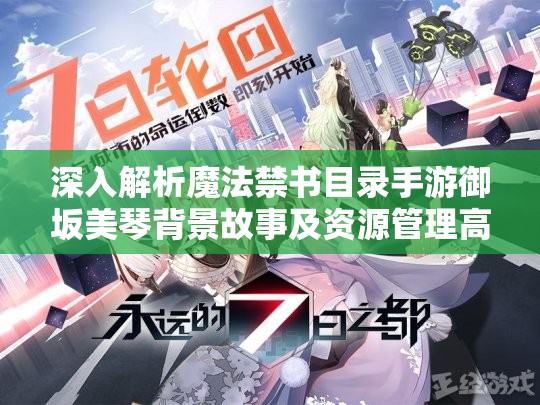 深入解析魔法禁书目录手游御坂美琴背景故事及资源管理高效利用策略