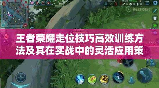 王者荣耀走位技巧高效训练方法及其在实战中的灵活应用策略