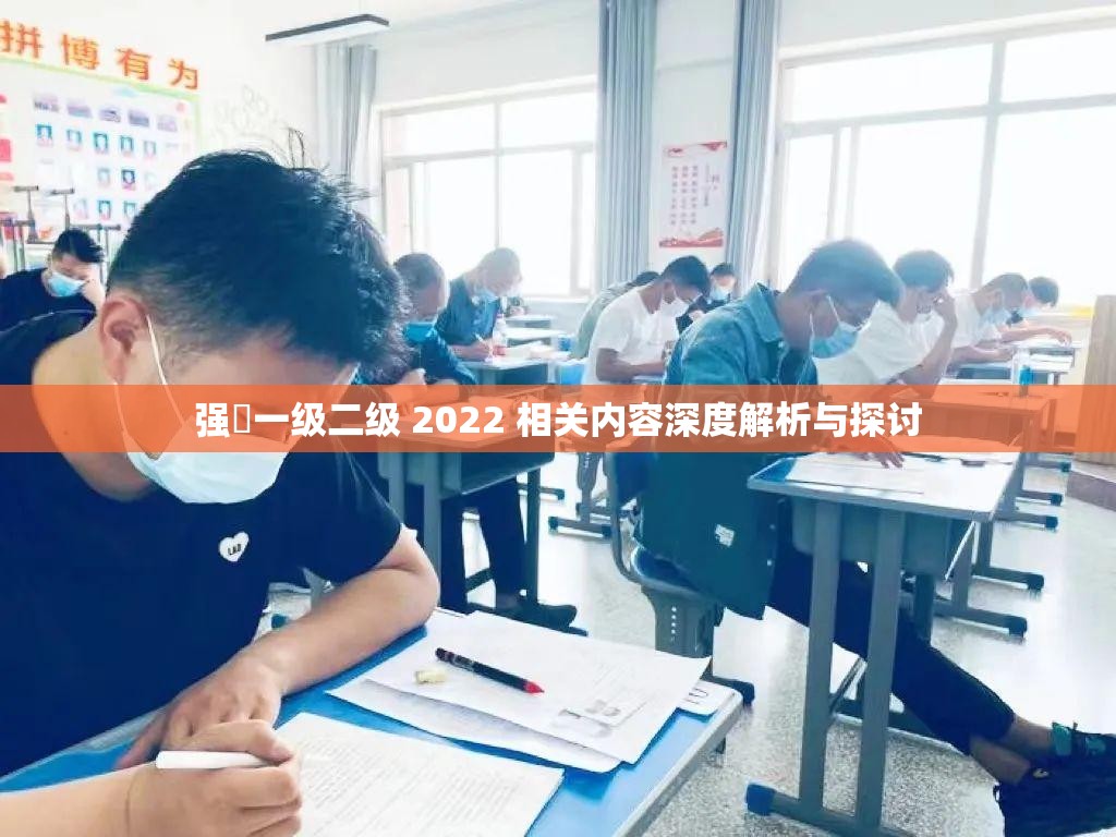 强㢨一级二级 2022 相关内容深度解析与探讨