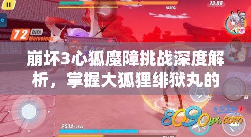 崩坏3心狐魔障挑战深度解析，掌握大狐狸绯狱丸的制胜策略与技巧