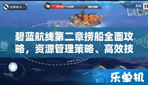 碧蓝航线第二章捞船全面攻略，资源管理策略、高效技巧应用与收益价值最大化