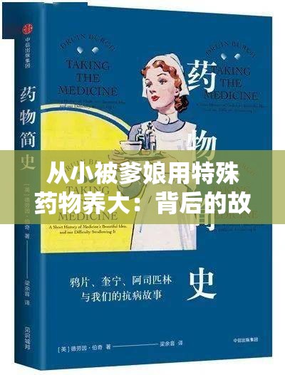 从小被爹娘用特殊药物养大：背后的故事与未知的命运