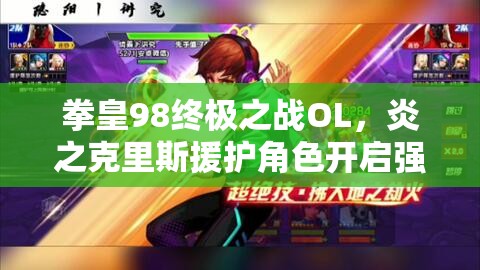 拳皇98终极之战OL，炎之克里斯援护角色开启强势逆袭之路