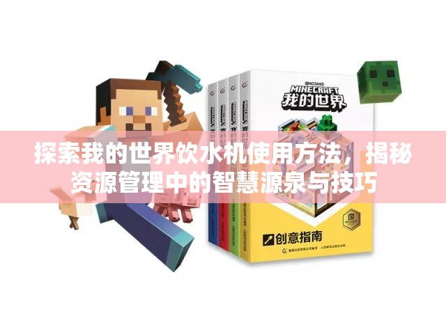 探索我的世界饮水机使用方法，揭秘资源管理中的智慧源泉与技巧