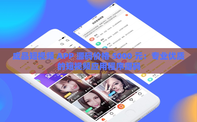 成品短视频 APP 源码价格 5000 元：专业优质的短视频应用程序源码