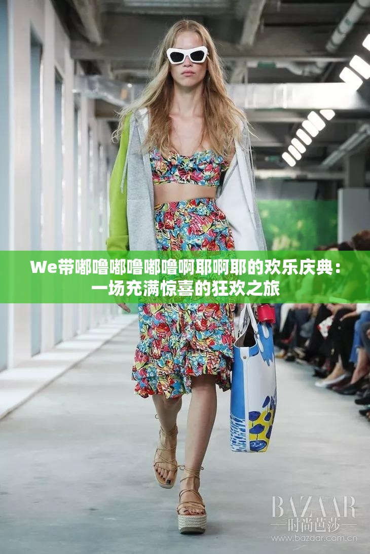 We带嘟噜嘟噜嘟噜啊耶啊耶的欢乐庆典：一场充满惊喜的狂欢之旅