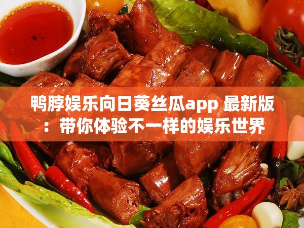 鸭脖娱乐向日葵丝瓜app 最新版：带你体验不一样的娱乐世界