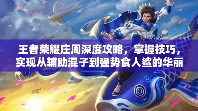 王者荣耀庄周深度攻略，掌握技巧，实现从辅助混子到强势食人鲨的华丽蜕变