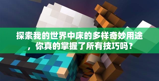 探索我的世界中床的多样奇妙用途，你真的掌握了所有技巧吗？