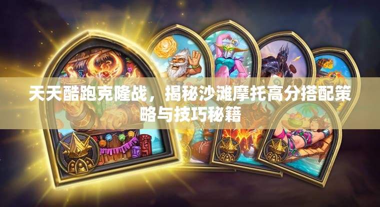 天天酷跑克隆战，揭秘沙滩摩托高分搭配策略与技巧秘籍