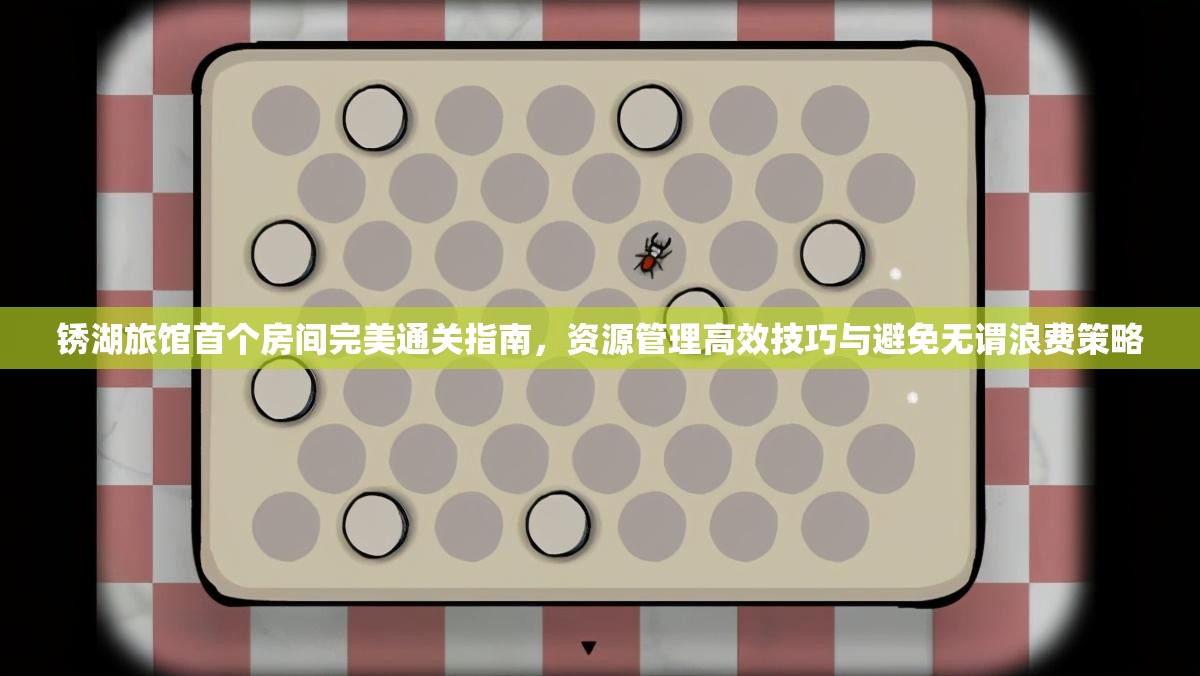 锈湖旅馆首个房间完美通关指南，资源管理高效技巧与避免无谓浪费策略