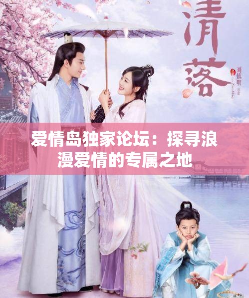 爱情岛独家论坛：探寻浪漫爱情的专属之地