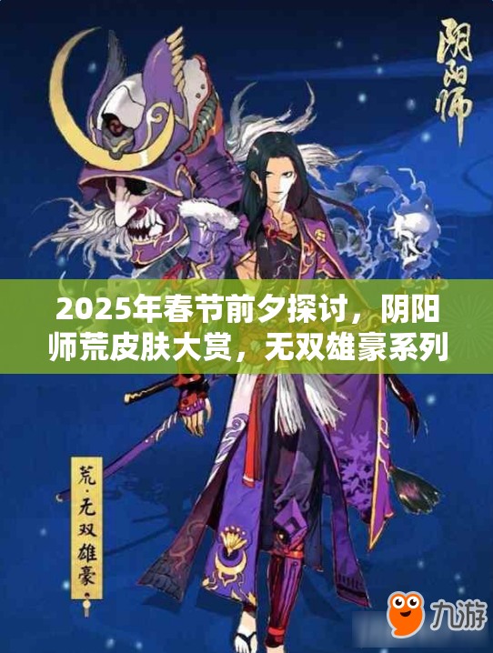 2025年春节前夕探讨，阴阳师荒皮肤大赏，无双雄豪系列是否值得你收藏拥有？
