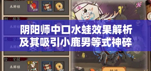阴阳师中口水蛙效果解析及其吸引小鹿男等式神碎片机制详解