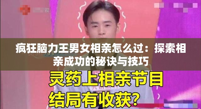 疯狂脑力王男女相亲怎么过：探索相亲成功的秘诀与技巧