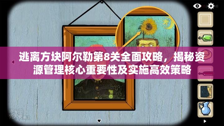 逃离方块阿尔勒第8关全面攻略，揭秘资源管理核心重要性及实施高效策略