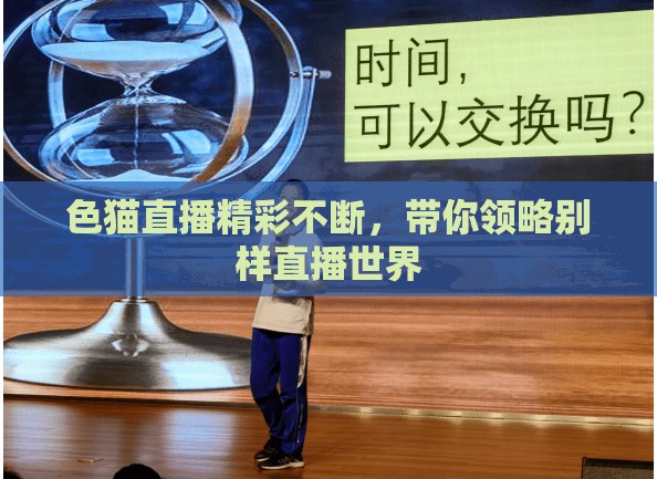 色猫直播精彩不断，带你领略别样直播世界