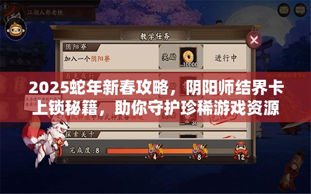 2025蛇年新春攻略，阴阳师结界卡上锁秘籍，助你守护珍稀游戏资源