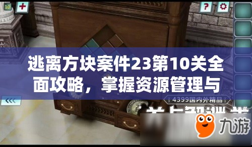逃离方块案件23第10关全面攻略，掌握资源管理与高效利用技巧