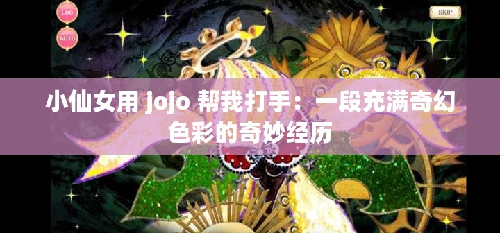 小仙女用 jojo 帮我打手：一段充满奇幻色彩的奇妙经历