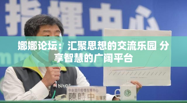 娜娜论坛：汇聚思想的交流乐园 分享智慧的广阔平台