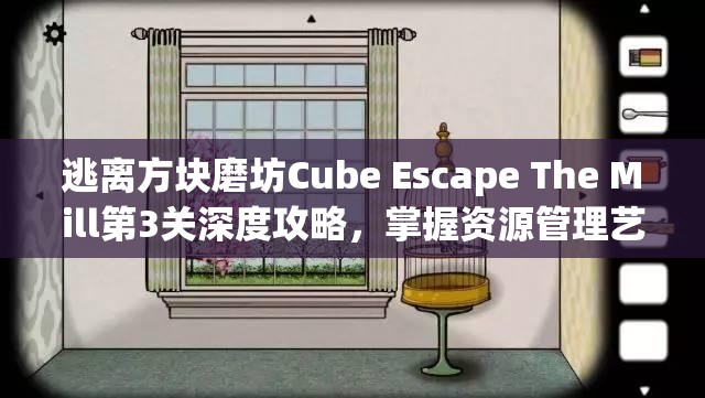 逃离方块磨坊Cube Escape The Mill第3关深度攻略，掌握资源管理艺术，巧妙通关秘籍