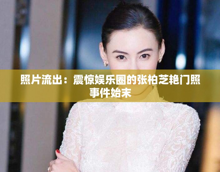 照片流出：震惊娱乐圈的张柏芝艳门照事件始末