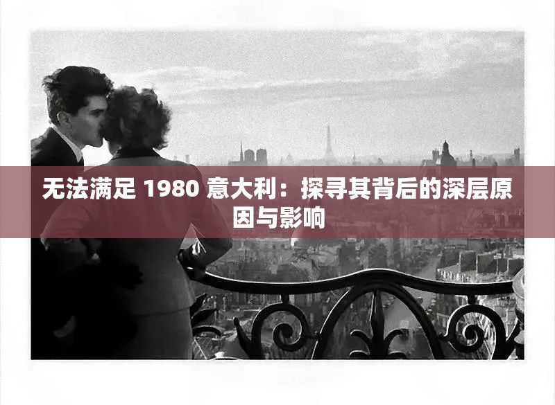 无法满足 1980 意大利：探寻其背后的深层原因与影响
