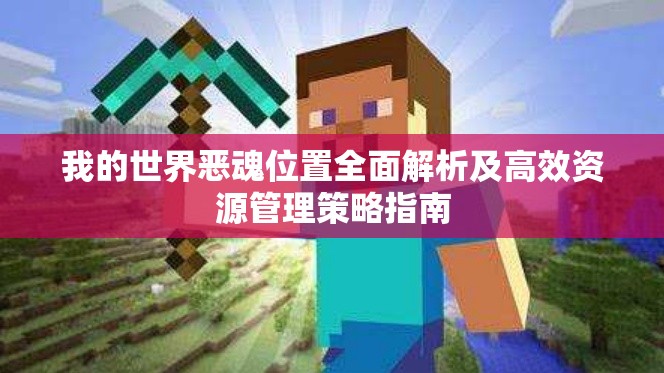 我的世界恶魂位置全面解析及高效资源管理策略指南