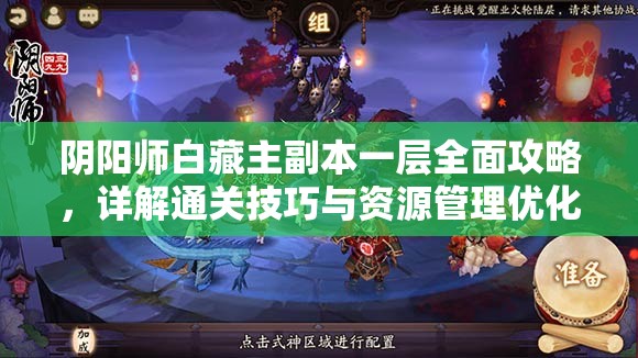 阴阳师白藏主副本一层全面攻略，详解通关技巧与资源管理优化策略