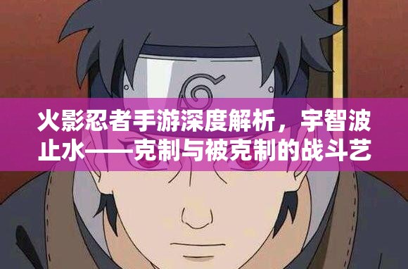 火影忍者手游深度解析，宇智波止水——克制与被克制的战斗艺术