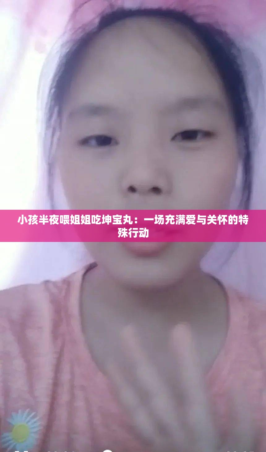 小孩半夜喂姐姐吃坤宝丸：一场充满爱与关怀的特殊行动