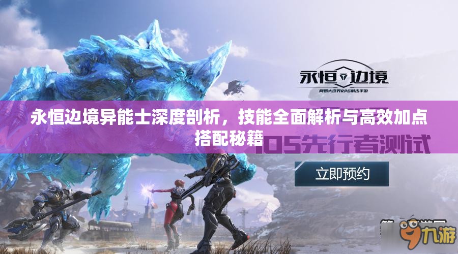 永恒边境异能士深度剖析，技能全面解析与高效加点搭配秘籍