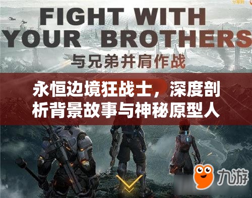 永恒边境狂战士，深度剖析背景故事与神秘原型人物揭秘