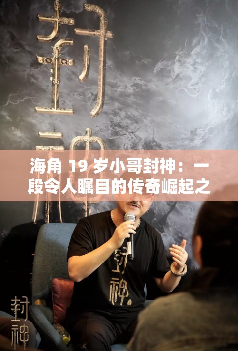 海角 19 岁小哥封神：一段令人瞩目的传奇崛起之路