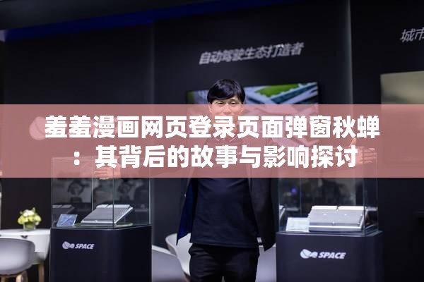 羞羞漫画网页登录页面弹窗秋蝉：其背后的故事与影响探讨