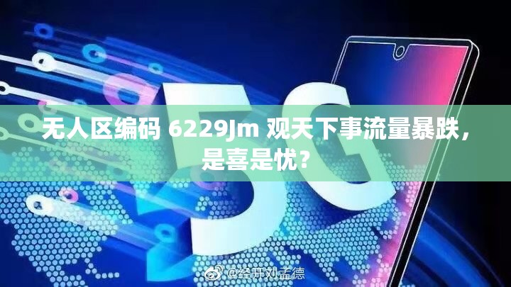 无人区编码 6229Jm 观天下事流量暴跌，是喜是忧？