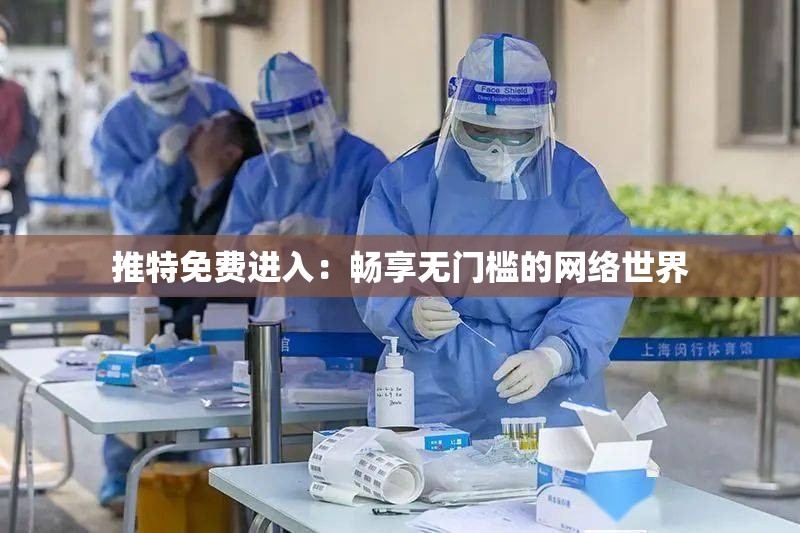 推特免费进入：畅享无门槛的网络世界