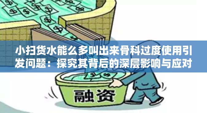小扫货水能么多叫出来骨科过度使用引发问题：探究其背后的深层影响与应对策略