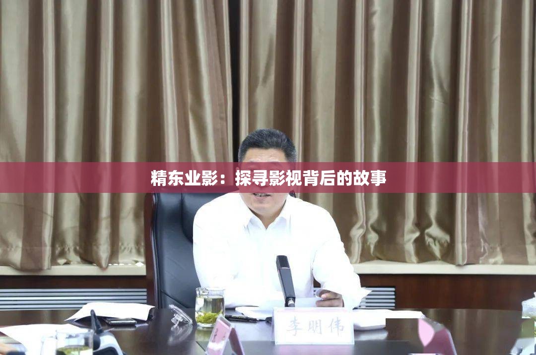 精东业影：探寻影视背后的故事