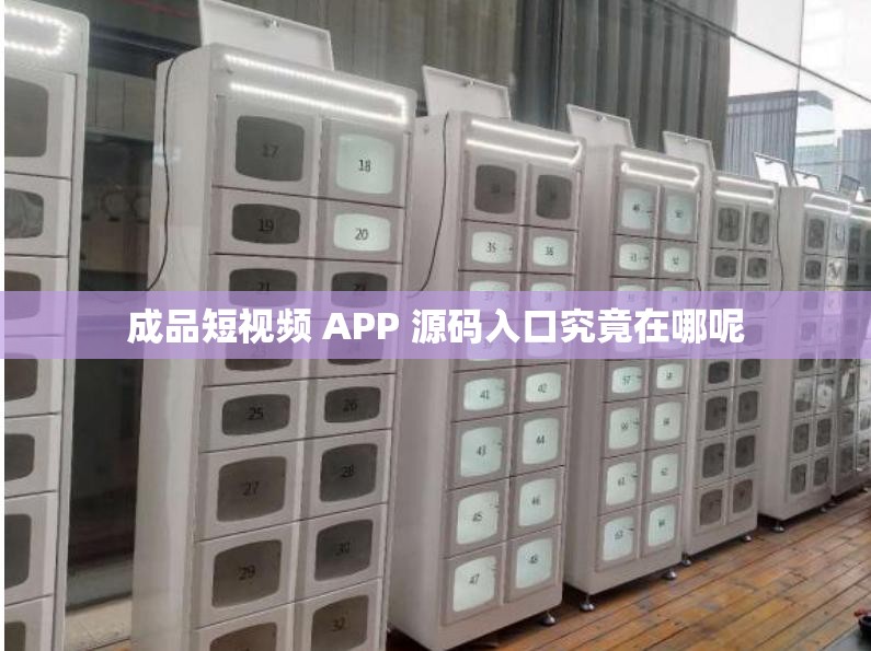 成品短视频 APP 源码入口究竟在哪呢